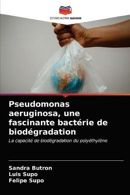 Pseudomonas aeruginosa, une fascinante bactérie de biodégradation - Sandra Butron, Luis Supo, Felipe Supo