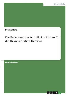 Die Bedeutung der Schriftkritik Platons fÃ¼r die Dekonstruktion Derridas - Svenja Hahn