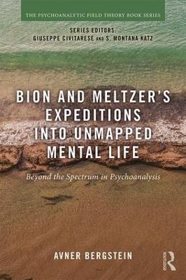 Bion and Meltzer's Expeditions into Unmapped Mental Life - Avner Bergstein