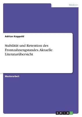 StabilitÃ¤t und Retention des Frontzahnengstandes. Aktuelle LiteraturÃ¼bersicht - Adrian Koppold