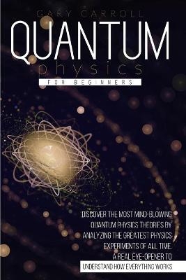 Quantum Physics for Beginners - Gary Carroll