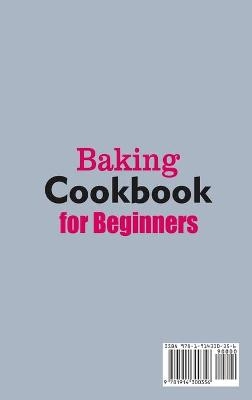 Baking Cookbook for Beginners; Quick, Easy and Delicious Recipes for Your Whole Family - Marie Williams