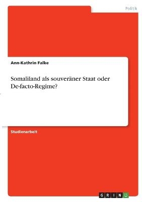 Somaliland als souverÃ¤ner Staat oder De-facto-Regime? - Ann-Kathrin Falke