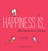 Happiness Is . . . 500 Ways to Show I Love You - Lisa Swerling, Ralph Lazar