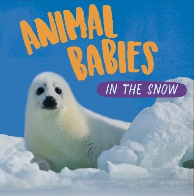 Animal Babies: In the Snow - Sarah Ridley