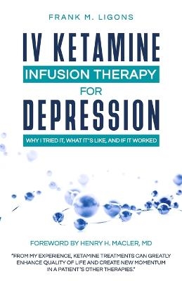 IV Ketamine Infusion Therapy for Depression - Frank M Ligons, Henry H Macler