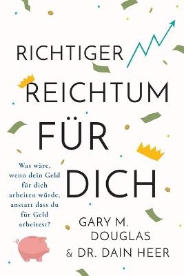 Richtiger Reichtum Für Dich (German) - Gary M Douglas, Dr Heer