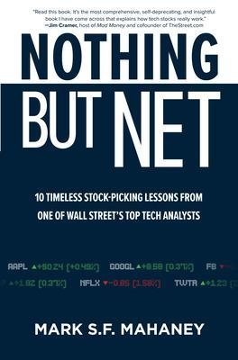 Nothing But Net: 10 Timeless Stock-Picking Lessons from One of Wall Street’s Top Tech Analysts - Mark Mahaney