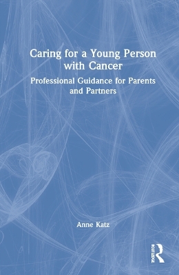 Caring for a Young Person with Cancer - Anne Katz