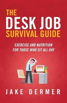 The Desk Job Survival Guide - Jake Dermer