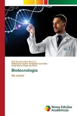 Biotecnologia - Ilka De Carvalho Barros, Rafael De Castro Andrade Carvalho, Kelly Maria Rêgo da Silva