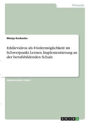 ErklÃ¤rvideos als FÃ¶rdermÃ¶glichkeit im Schwerpunkt Lernen. Implementierung an der berufsbildenden Schule - Monja Karkoska