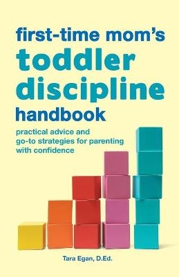 The First-Time Mom's Toddler Discipline Handbook - Tara Egan D.Ed.