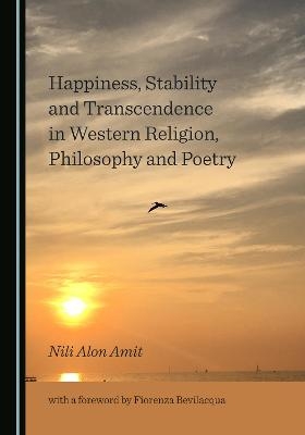 Happiness, Stability and Transcendence in Western Religion, Philosophy and Poetry - Nili Alon Amit