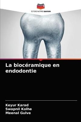 La biocéramique en endodontie - Keyur Karad, Swapnil Kolhe, Meenal Gulve