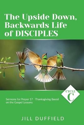 The Upside Down, Backwards Life of Disciples - Jill Duffield