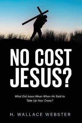 No Cost Jesus? - H Wallace Webster