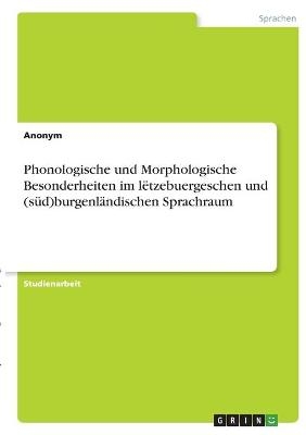 Phonologische und Morphologische Besonderheiten im lÃ«tzebuergeschen und (sÃ¼d)burgenlÃ¤ndischen Sprachraum -  Anonymous