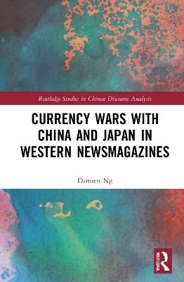 Currency Wars with China and Japan in Western Newsmagazines - Damien Ng