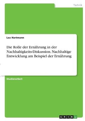 Die Rolle der ErnÃ¤hrung in der Nachhaltigkeits-Diskussion. Nachhaltige Entwicklung am Beispiel der ErnÃ¤hrung - Lea Hartmann