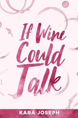 If Wine Could Talk - Kara Joseph