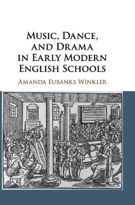 Music, Dance, and Drama in Early Modern English Schools - Amanda Eubanks Winkler