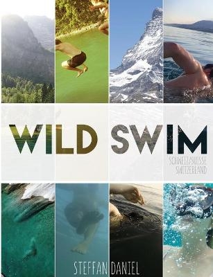 Wild Swim Schweiz/Suisse/Switzerland (Export Edition) - Daniel Steffan