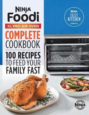 The Official Ninja(R) Foodi(TM) XL Pro Air Oven Complete Cookbook - Ninja Test Kitchen