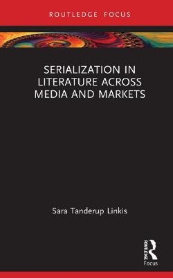 Serialization in Literature Across Media and Markets - Sara Tanderup Linkis