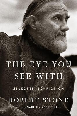 The Eye You See With - Robert Stone, Madison Smartt Bell