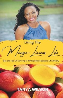 Living The Mango-Licious Life - Tanya S Wilson