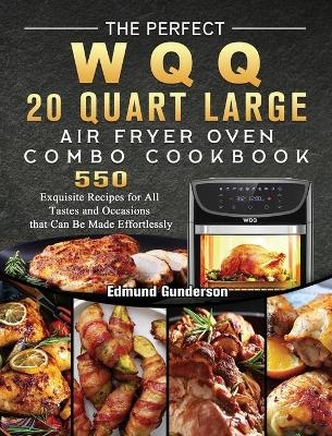 The Perfect WQQ 20 Quart Large Air Fryer Oven Combo Cookbook - Edmund Gunderson