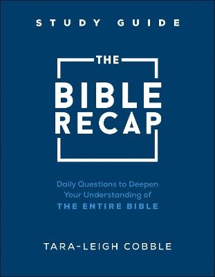 The Bible Recap Study Guide – Daily Questions to Deepen Your Understanding of the Entire Bible - Tara–leigh Cobble