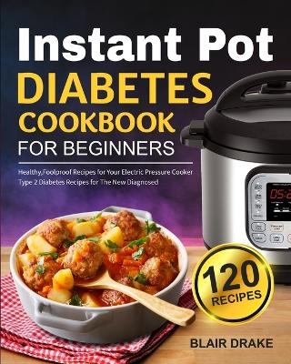 Instant Pot Diabetes Cookbook for Beginners - Blair Drake