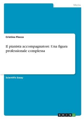 Il pianista accompagnatore. Una figura professionale complessa - Cristina Flocco