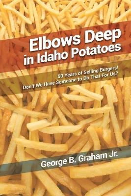 Elbows Deep in Idaho Potatoes - George B Graham  Jr