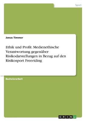 Ethik und Profit. Medienethische Verantwortung gegenüber Risikodarstellungen in Bezug auf den Risikosport Freeriding - Jonas Timmer