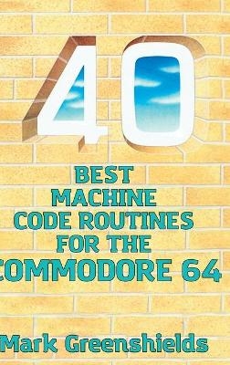 40 Best Machine Code Routines for the Commodore 64 - Mark Greenshields