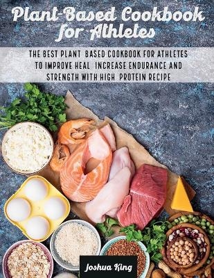 Plant-Based Cookbook for Athletes - Joshua King