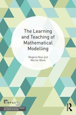 The Learning and Teaching of Mathematical Modelling - Mogens Niss, Werner Blum