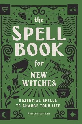 The Spell Book for New Witches - Ambrosia Hawthorn