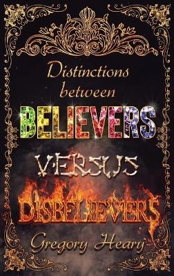 Distinctions between Believers versus Disbelievers - Gregory Heary