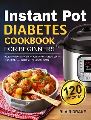 Instant Pot Diabetes Cookbook for Beginners - Blair Drake