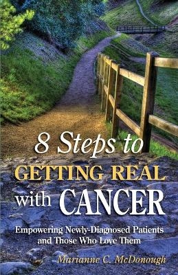 8 Steps to Getting Real with Cancer - Marianne C McDonough