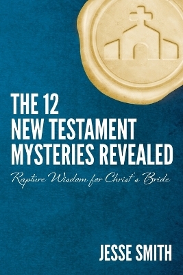 The 12 New Testament Mysteries Revealed - Jesse Smith