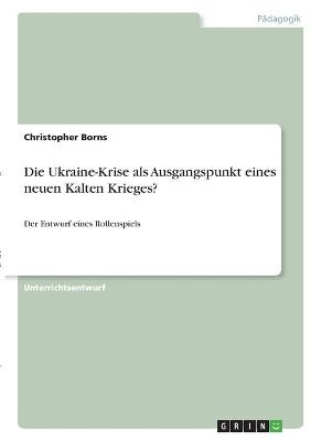 Die Ukraine-Krise als Ausgangspunkt eines neuen Kalten Krieges? - Christopher Borns