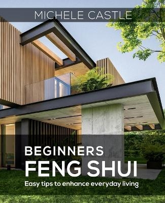 Beginners Feng Shui Easy Tips to Enhance Everyday Living - Michele Vos Castle