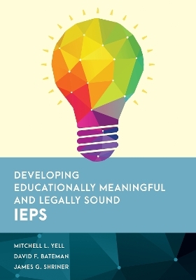 Developing Educationally Meaningful and Legally Sound IEPs - Mitchell L. Yell, David F. Bateman, James G. Shriner