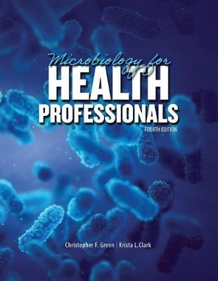 Microbiology for Health Professionals - Krista Clark, Christopher Green