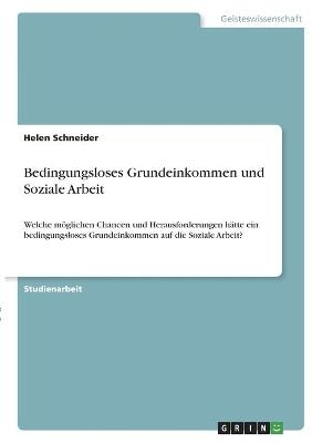 Bedingungsloses Grundeinkommen und Soziale Arbeit - Helen Schneider